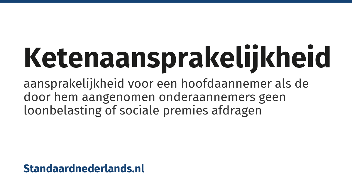 ketenaansprakelijkheid: aansprakelijkheid voor een hoofdaannemer als de door hem aangenomen onderaannemers geen loonbelasting of sociale premies afdragen