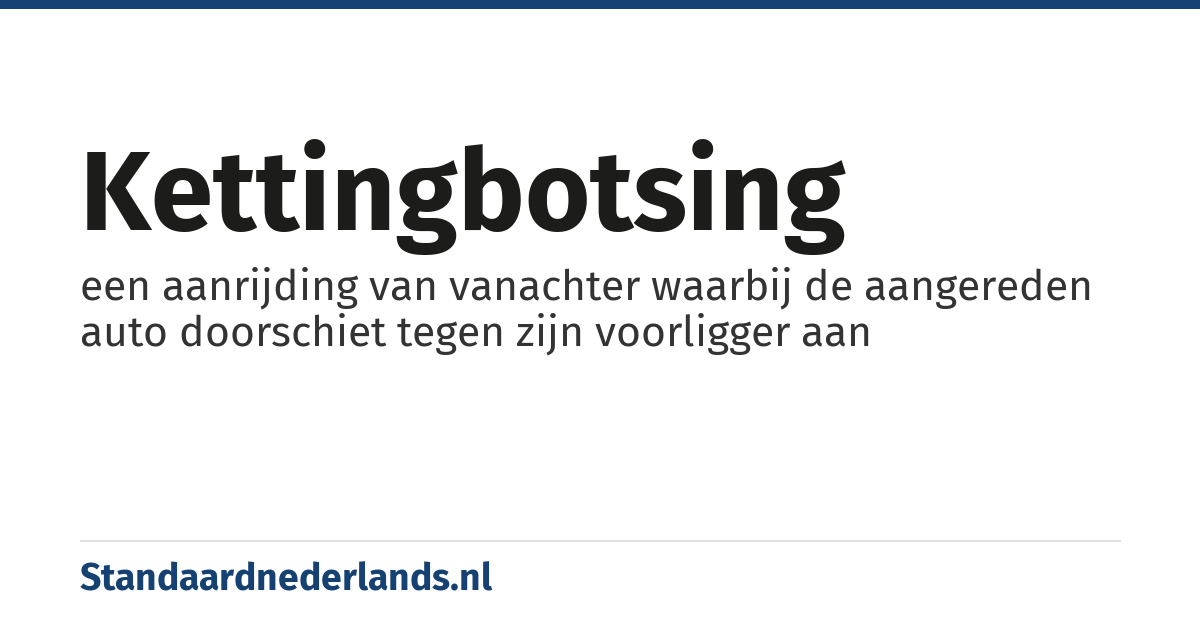 kettingbotsing: een aanrijding van vanachter waarbij de aangereden auto doorschiet tegen zijn voorligger aan