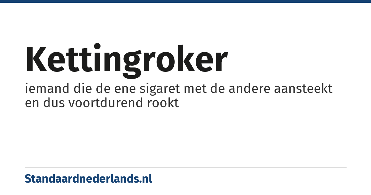 kettingroker: iemand die de ene sigaret met de andere aansteekt en dus voortdurend rookt