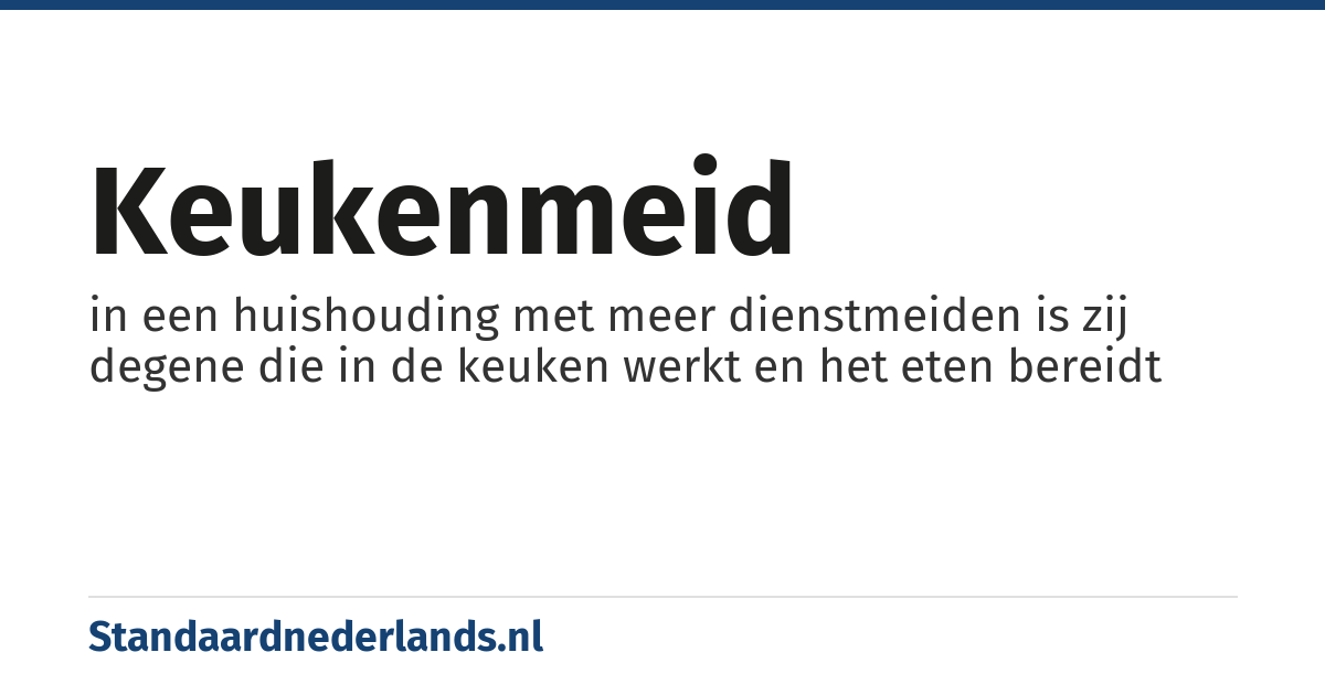 keukenmeid: in een huishouding met meer dienstmeiden is zij degene die in de keuken werkt en het eten bereidt
