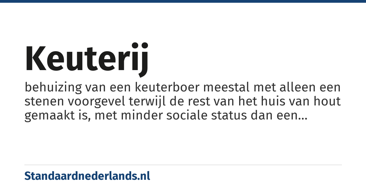 keuterij: behuizing van een keuterboer meestal met alleen een stenen voorgevel terwijl de rest van het huis van hout gemaakt is, met minder sociale status dan een volwaardige boerderij, maar meer dan het huisje van een landarbeider