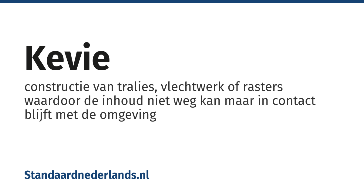 kevie: constructie van tralies, vlechtwerk of rasters waardoor de inhoud niet weg kan maar in contact blijft met de omgeving