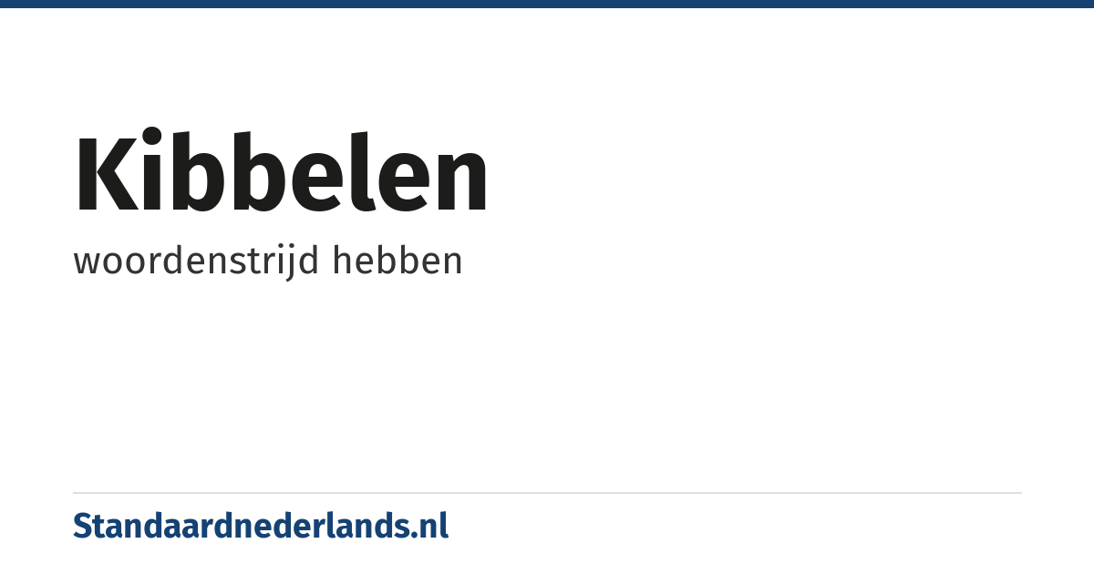kibbelen: woordenstrijd hebben