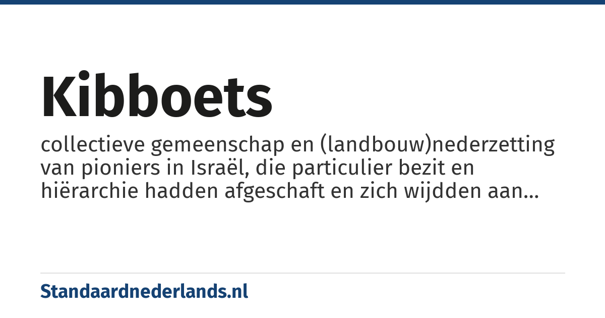 kibboets: collectieve gemeenschap en (landbouw)nederzetting van pioniers in Israël, die particulier bezit en hiërarchie hadden afgeschaft en zich wijdden aan landbouw en later ook kleine industrie