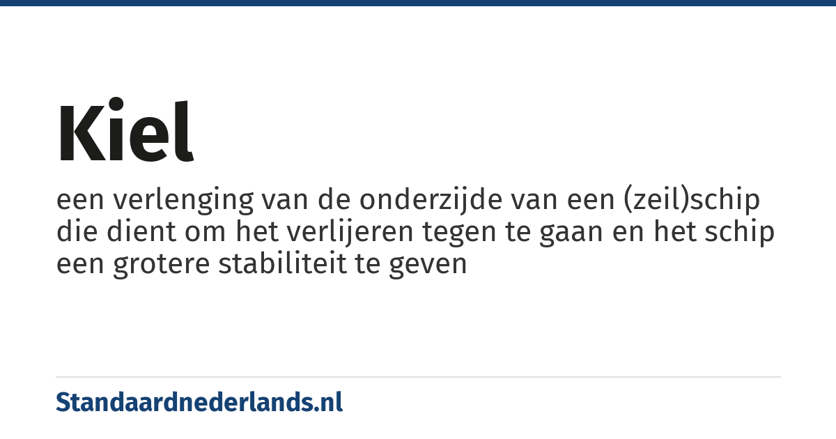 kiel: een verlenging van de onderzijde van een (zeil)schip die dient om het verlijeren tegen te gaan en het schip een grotere stabiliteit te geven