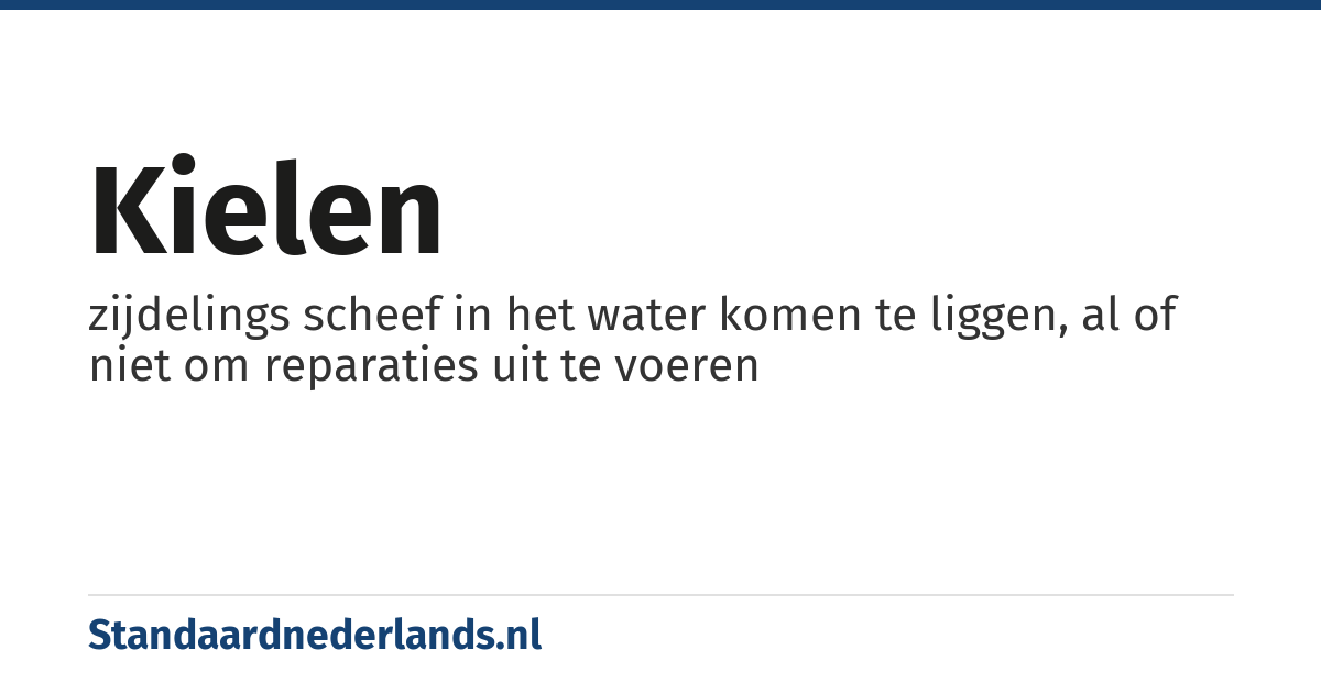 kielen: zijdelings scheef in het water komen te liggen, al of niet om reparaties uit te voeren