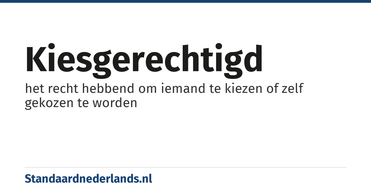 kiesgerechtigd: het recht hebbend om iemand te kiezen of zelf gekozen te worden