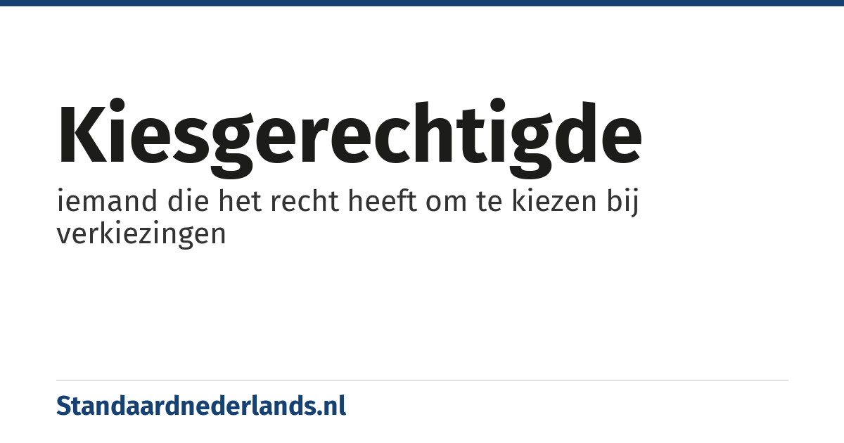 kiesgerechtigde: iemand die het recht heeft om te kiezen bij verkiezingen