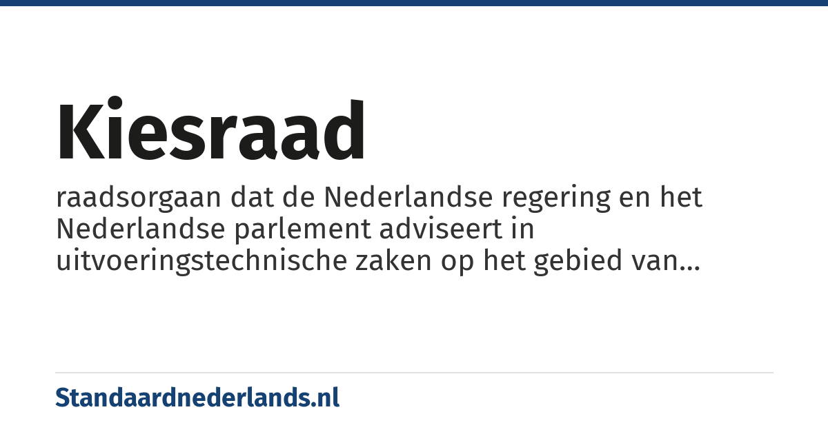 kiesraad: raadsorgaan dat de Nederlandse regering en het Nederlandse parlement adviseert in uitvoeringstechnische zaken op het gebied van kiesrecht en verkiezingen