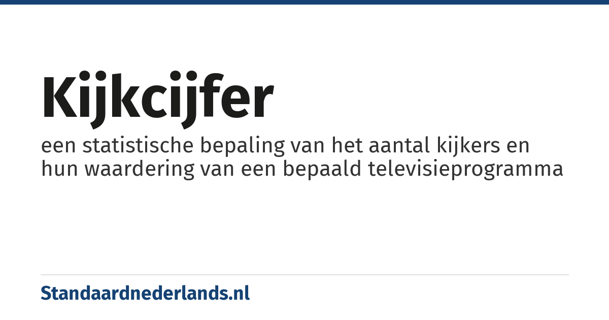 kijkcijfer: een statistische bepaling van het aantal kijkers en hun waardering van een bepaald televisieprogramma