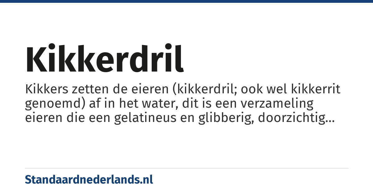 kikkerdril: Kikkers zetten de eieren (kikkerdril; ook wel kikkerrit genoemd) af in het water, dit is een verzameling eieren die een gelatineus en glibberig, doorzichtig omhulsel hebben.