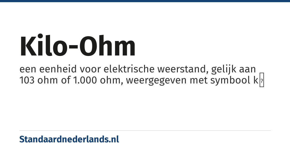 kilo-ohm: een eenheid voor elektrische weerstand, gelijk aan 103 ohm of 1.000 ohm, weergegeven met symbool kΩ
