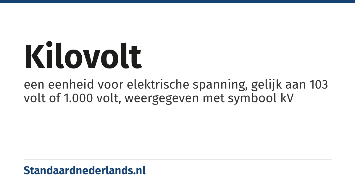 kilovolt: een eenheid voor elektrische spanning, gelijk aan 103 volt of 1.000 volt, weergegeven met symbool kV
