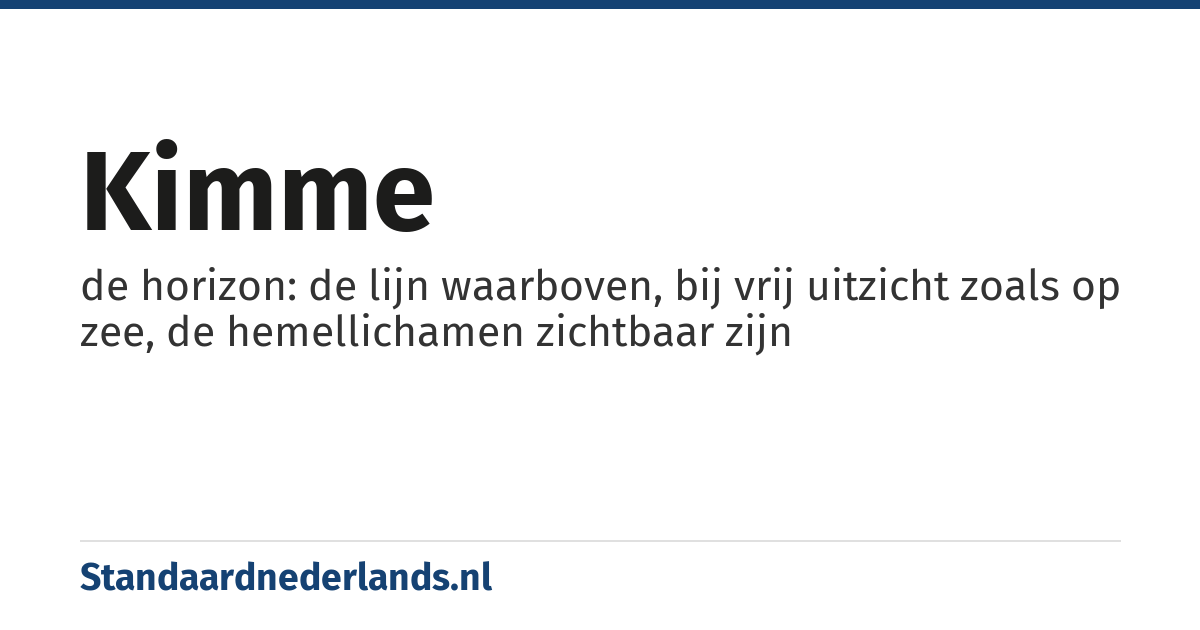 kimme: de horizon: de lijn waarboven, bij vrij uitzicht zoals op zee, de hemellichamen zichtbaar zijn