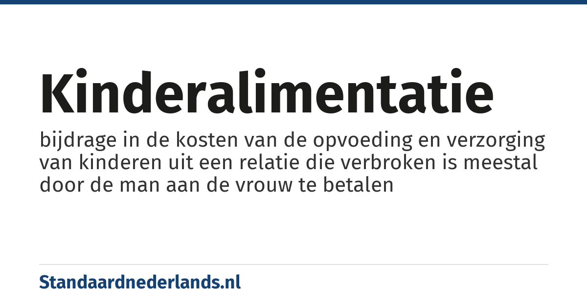kinderalimentatie: bijdrage in de kosten van de opvoeding en verzorging van kinderen uit een relatie die verbroken is meestal door de man aan de vrouw te betalen