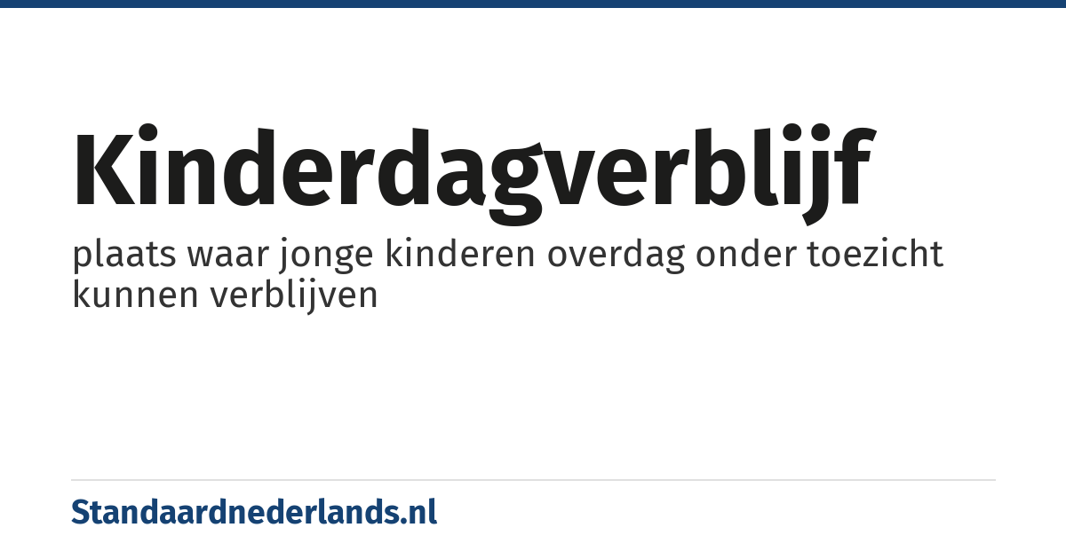 kinderdagverblijf: plaats waar jonge kinderen overdag onder toezicht kunnen verblijven