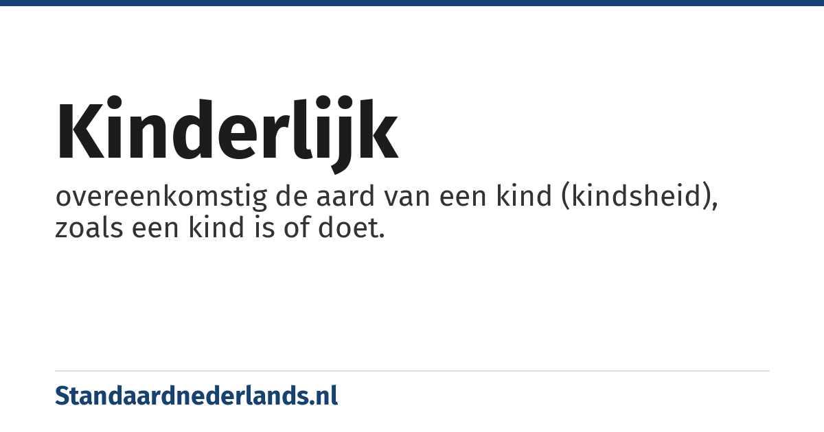 kinderlijk: overeenkomstig de aard van een kind (kindsheid), zoals een kind is of doet.