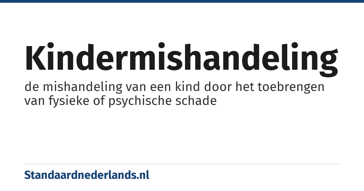 kindermishandeling: de mishandeling van een kind door het toebrengen van fysieke of psychische schade
