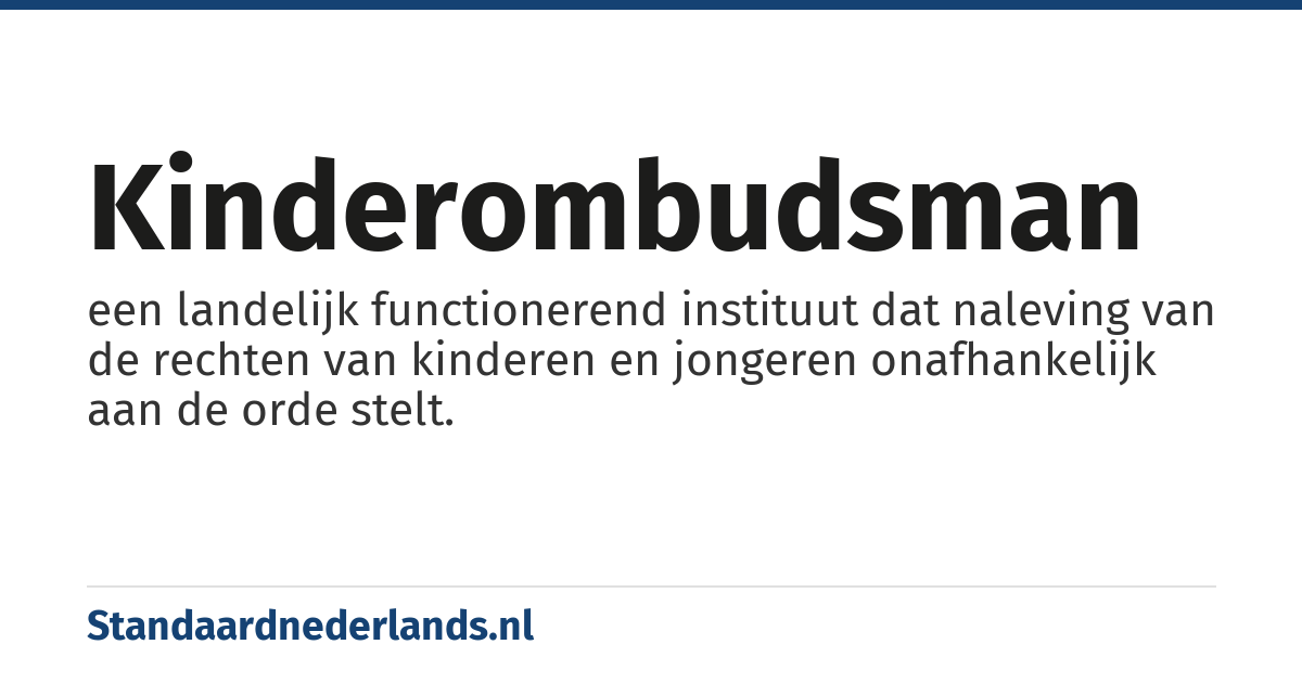 kinderombudsman: een landelijk functionerend instituut dat naleving van de rechten van kinderen en jongeren onafhankelijk aan de orde stelt.