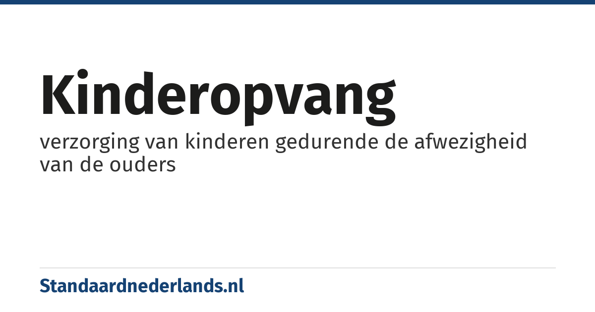 kinderopvang: verzorging van kinderen gedurende de afwezigheid van de ouders