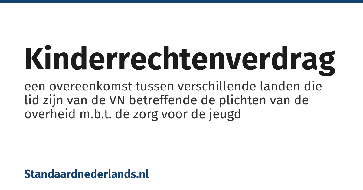 kinderrechtenverdrag: een overeenkomst tussen verschillende landen die lid zijn van de VN betreffende de plichten van de overheid m.b.t. de zorg voor de jeugd