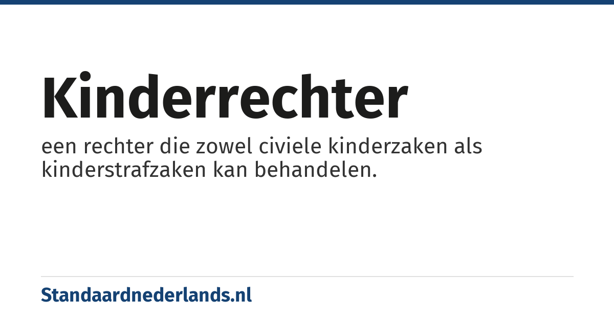 kinderrechter: een rechter die zowel civiele kinderzaken als kinderstrafzaken kan behandelen.