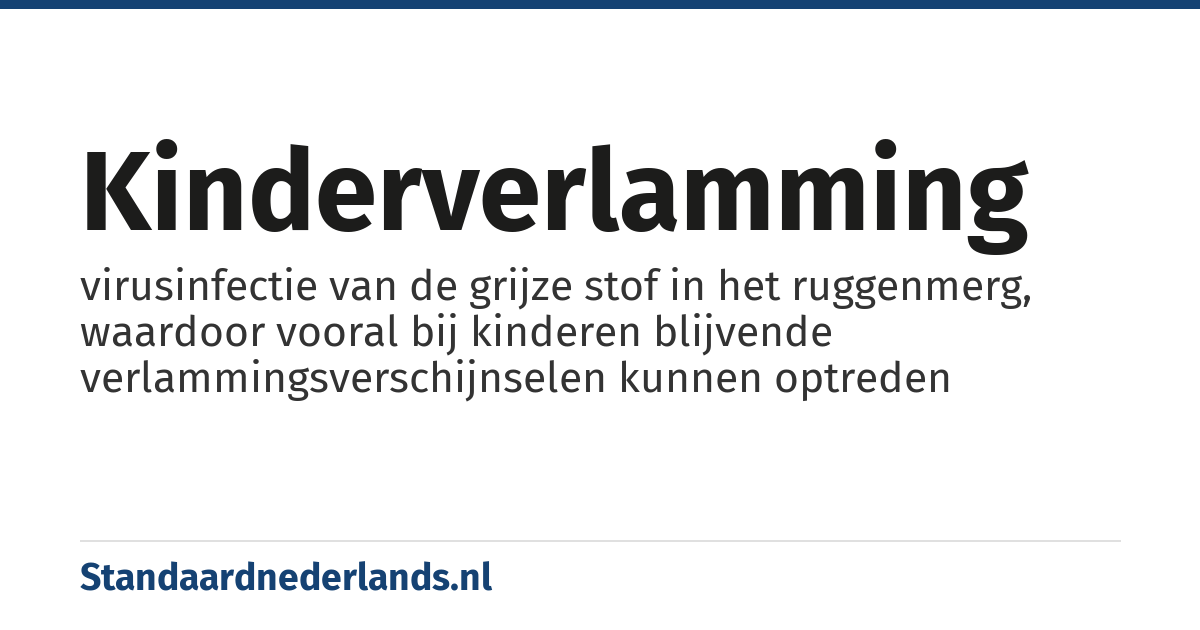 kinderverlamming: virusinfectie van de grijze stof in het ruggenmerg, waardoor vooral bij kinderen blijvende verlammingsverschijnselen kunnen optreden