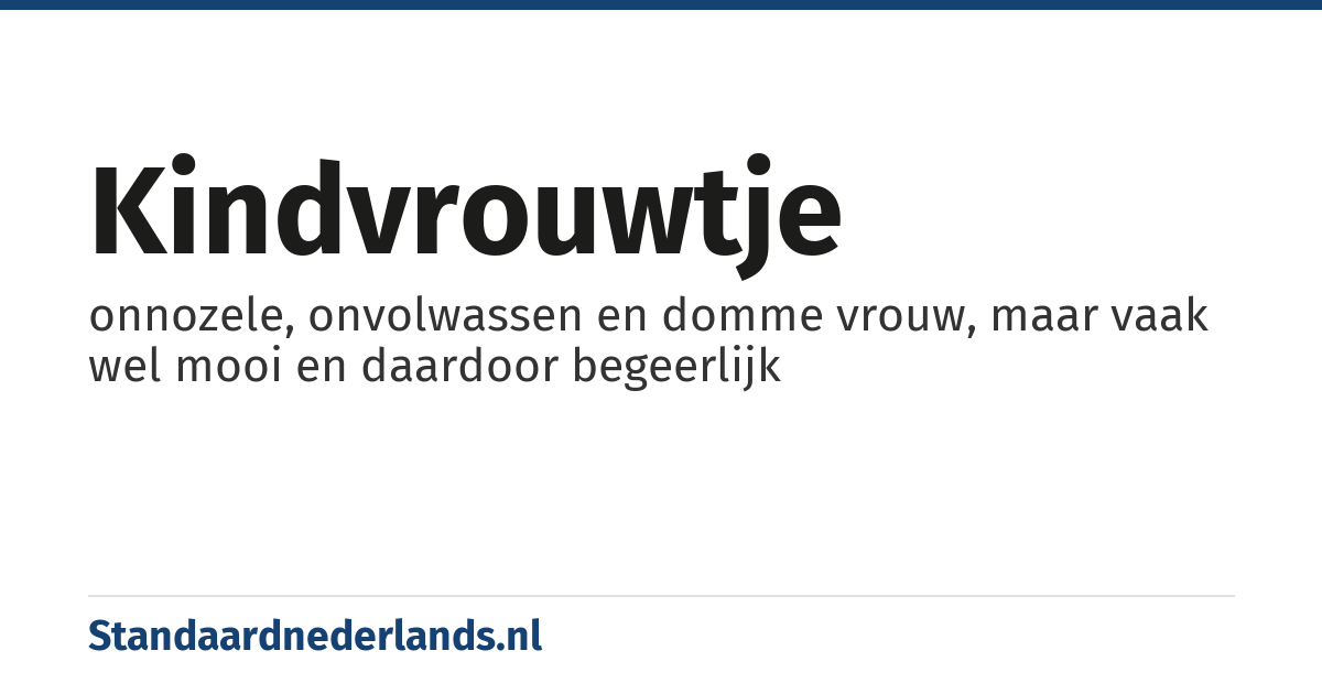 kindvrouwtje: onnozele, onvolwassen en domme vrouw, maar vaak wel mooi en daardoor begeerlijk
