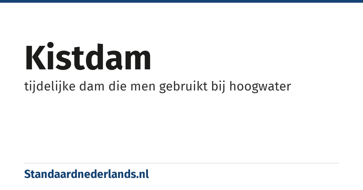 kistdam: tijdelijke dam die men gebruikt bij hoogwater