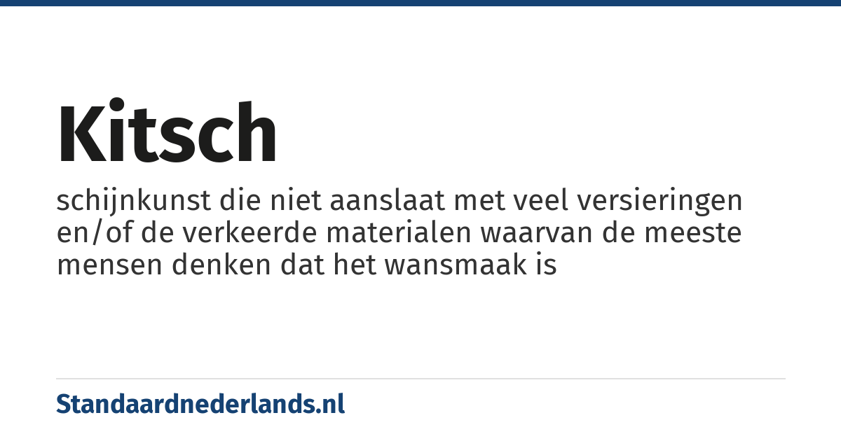 kitsch: schijnkunst die niet aanslaat met veel versieringen en/of de verkeerde materialen waarvan de meeste mensen denken dat het wansmaak is