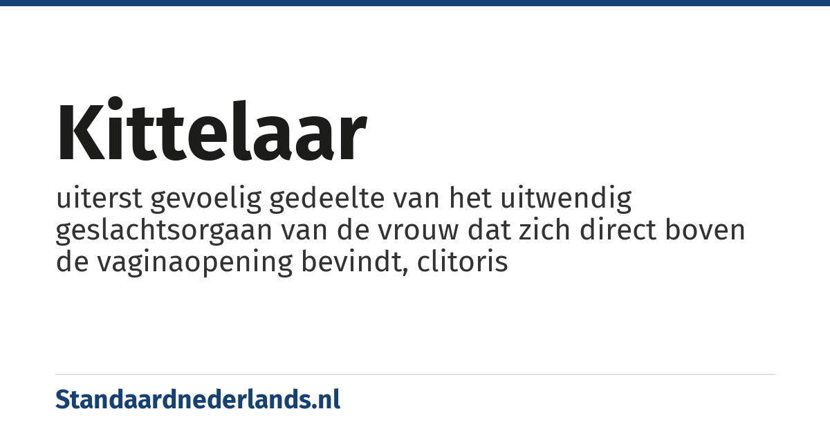kittelaar: uiterst gevoelig gedeelte van het uitwendig geslachtsorgaan van de vrouw dat zich direct boven de vaginaopening bevindt, clitoris