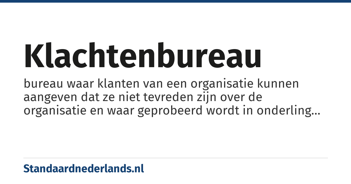 klachtenbureau: bureau waar klanten van een organisatie kunnen aangeven dat ze niet tevreden zijn over de organisatie en waar geprobeerd wordt in onderling overleg een oplossing voor het probleem te vinden