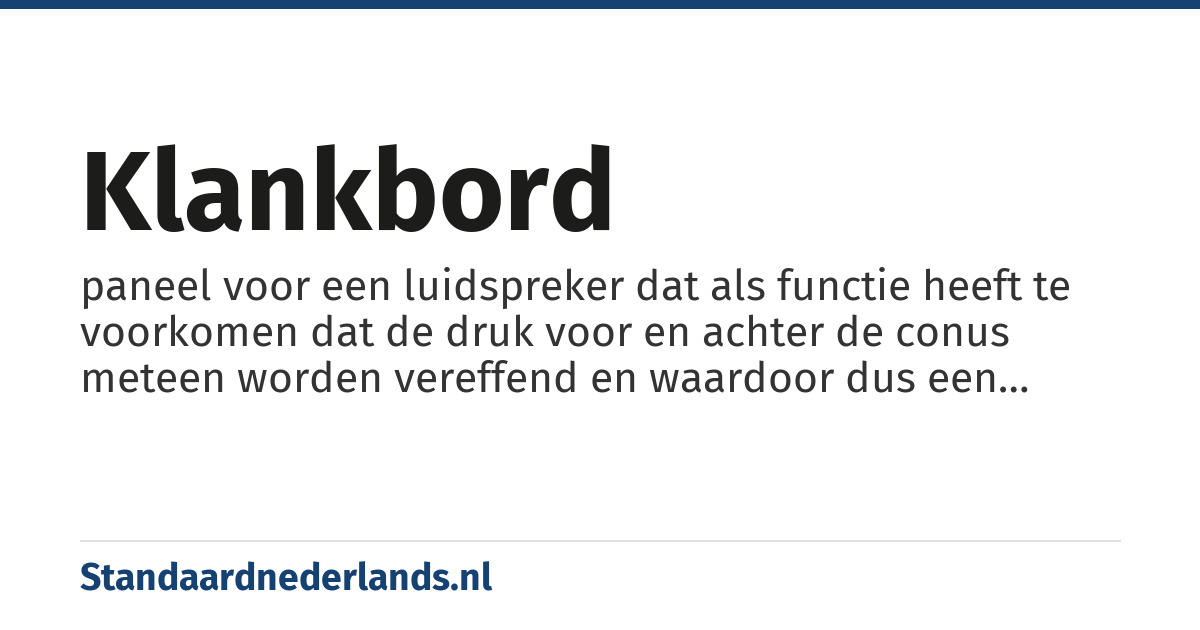 klankbord: paneel voor een luidspreker dat als functie heeft te voorkomen dat de druk voor en achter de conus meteen worden vereffend en waardoor dus een betere akoestische koppeling met de lucht optreedt