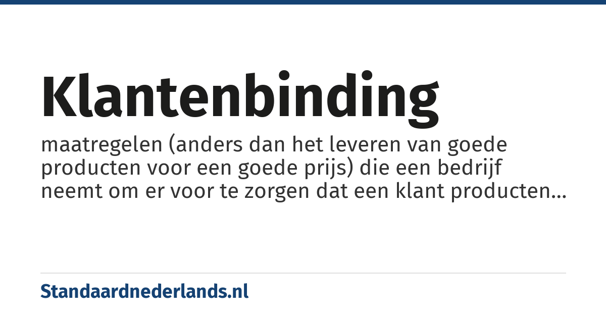 klantenbinding: maatregelen (anders dan het leveren van goede producten voor een goede prijs) die een bedrijf neemt om er voor te zorgen dat een klant producten blijft afnemen van dat bedrijf