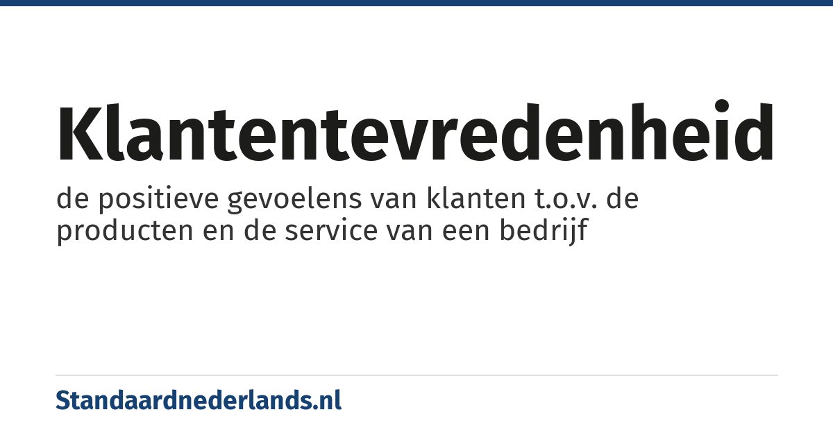 klantentevredenheid: de positieve gevoelens van klanten t.o.v. de producten en de service van een bedrijf
