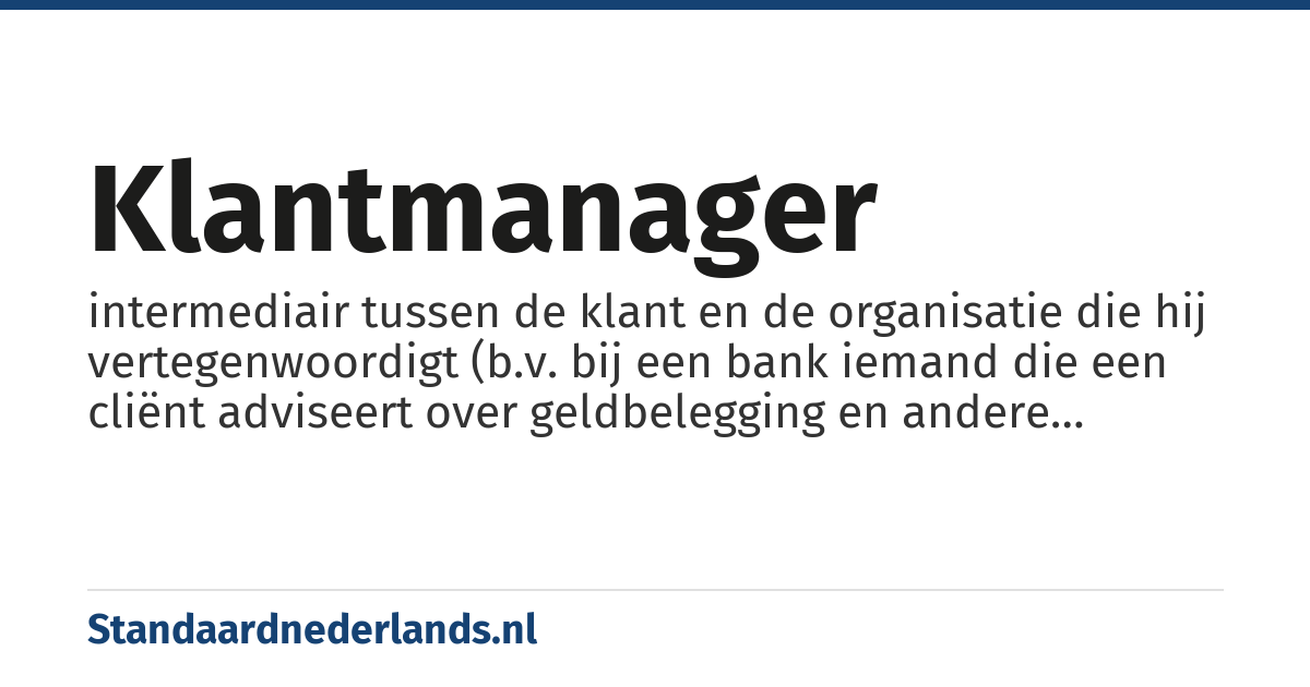 klantmanager: intermediair tussen de klant en de organisatie die hij vertegenwoordigt (b.v. bij een bank iemand die een cliënt adviseert over geldbelegging en andere geldzaken)