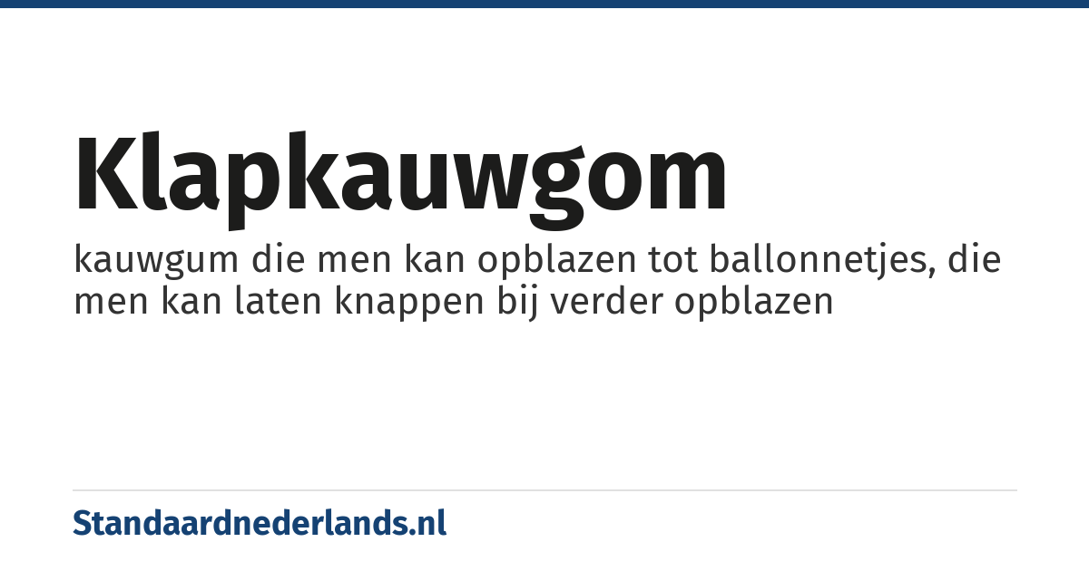 klapkauwgom: kauwgum die men kan opblazen tot ballonnetjes, die men kan laten knappen bij verder opblazen