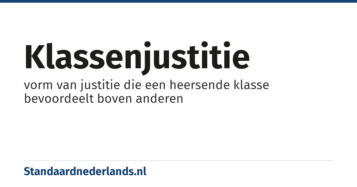 klassenjustitie: vorm van justitie die een heersende klasse bevoordeelt boven anderen