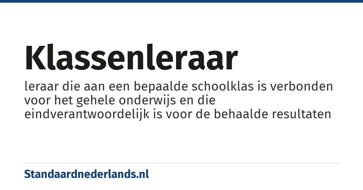 klassenleraar: leraar die aan een bepaalde schoolklas is verbonden voor het gehele onderwijs en die eindverantwoordelijk is voor de behaalde resultaten