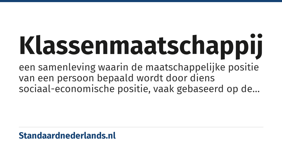 klassenmaatschappij: een samenleving waarin de maatschappelijke positie van een persoon bepaald wordt door diens sociaal-economische positie, vaak gebaseerd op de klasse van de ouders, inkomen, functie of vermogen