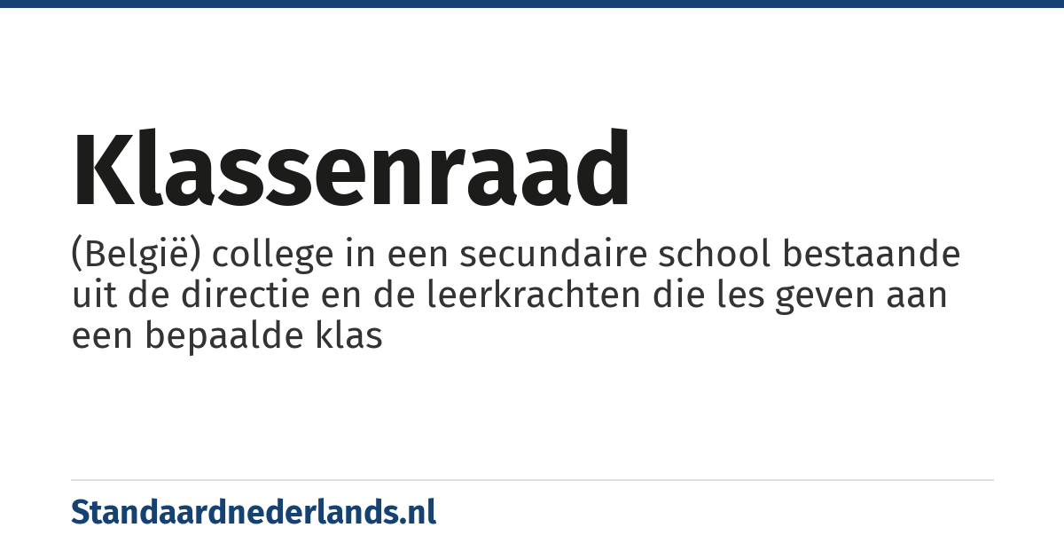 klassenraad: (België) college in een secundaire school bestaande uit de directie en de leerkrachten die les geven aan een bepaalde klas