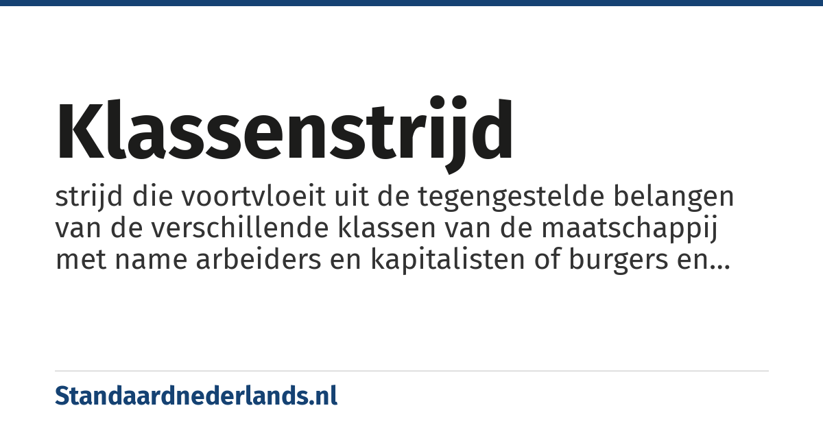 klassenstrijd: strijd die voortvloeit uit de tegengestelde belangen van de verschillende klassen van de maatschappij met name arbeiders en kapitalisten of burgers en adellijken