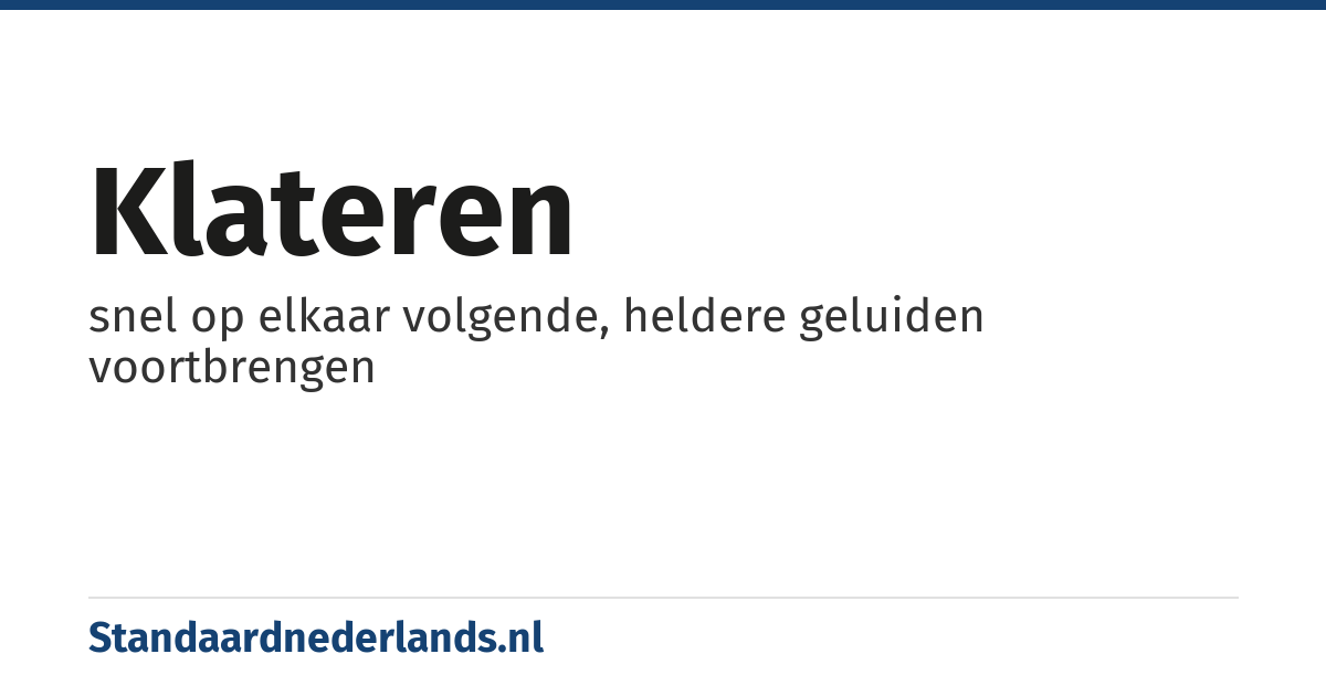klateren: snel op elkaar volgende, heldere geluiden voortbrengen