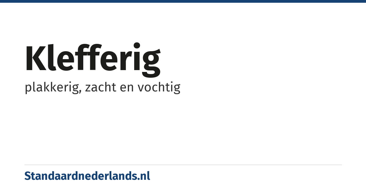 klefferig: plakkerig, zacht en vochtig