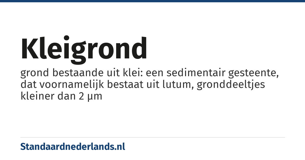 kleigrond: grond bestaande uit klei: een sedimentair gesteente, dat voornamelijk bestaat uit lutum, gronddeeltjes kleiner dan 2 µm