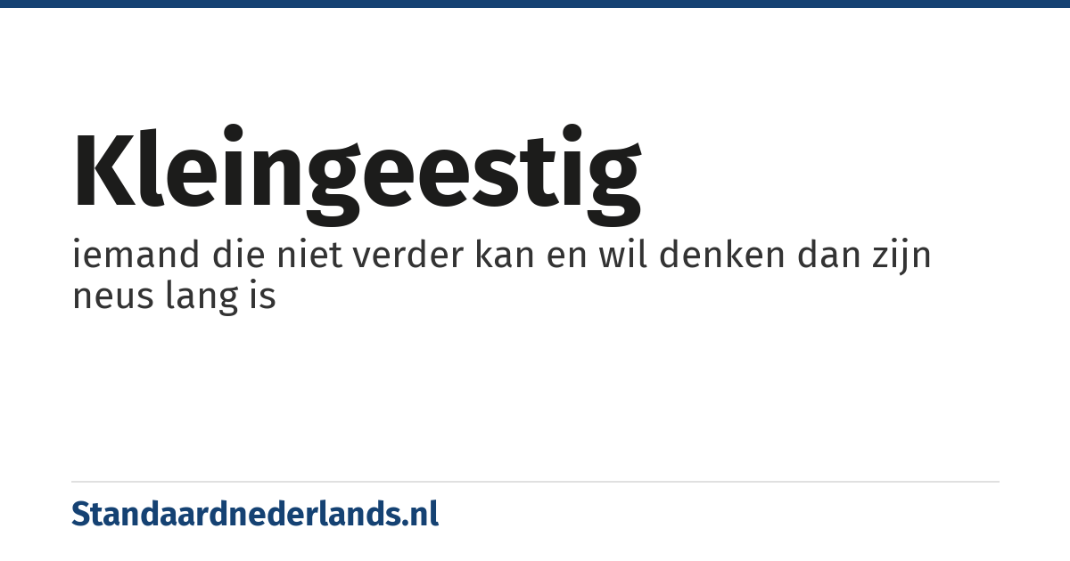 kleingeestig: iemand die niet verder kan en wil denken dan zijn neus lang is