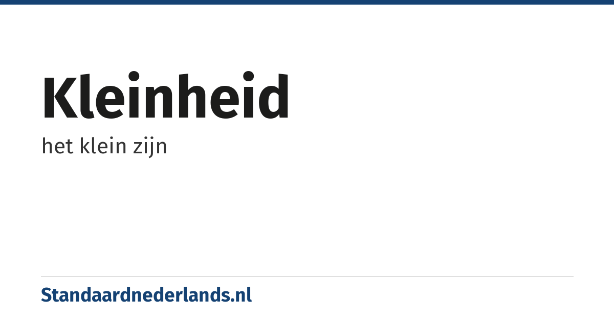 kleinheid: het klein zijn