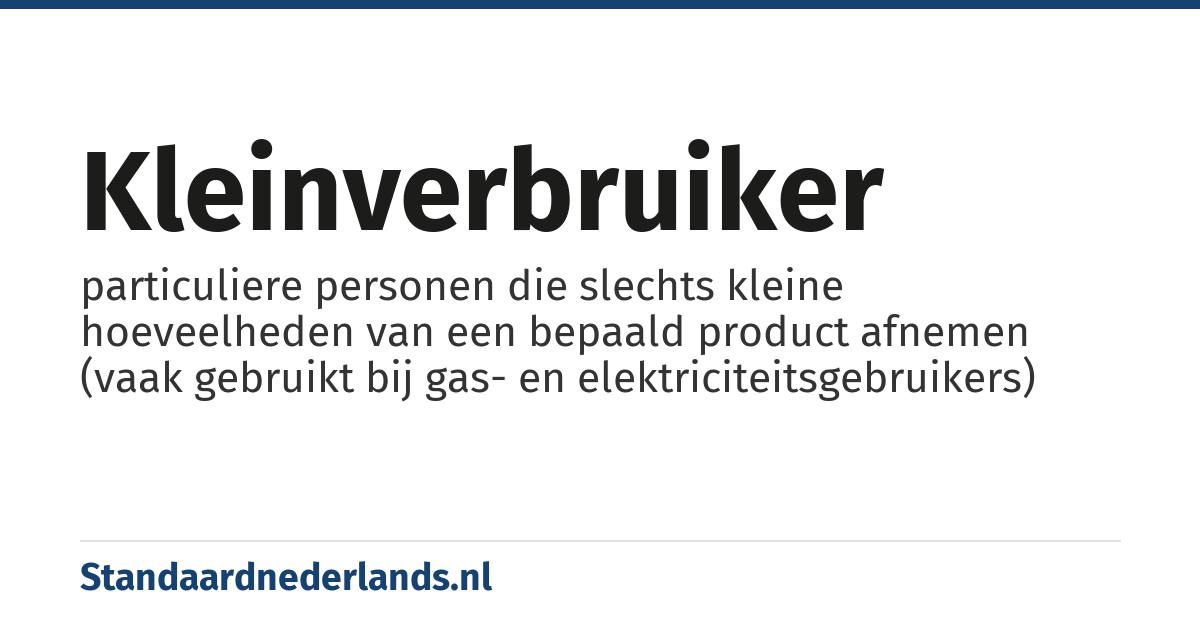 kleinverbruiker: particuliere personen die slechts kleine hoeveelheden van een bepaald product afnemen (vaak gebruikt bij gas- en elektriciteitsgebruikers)
