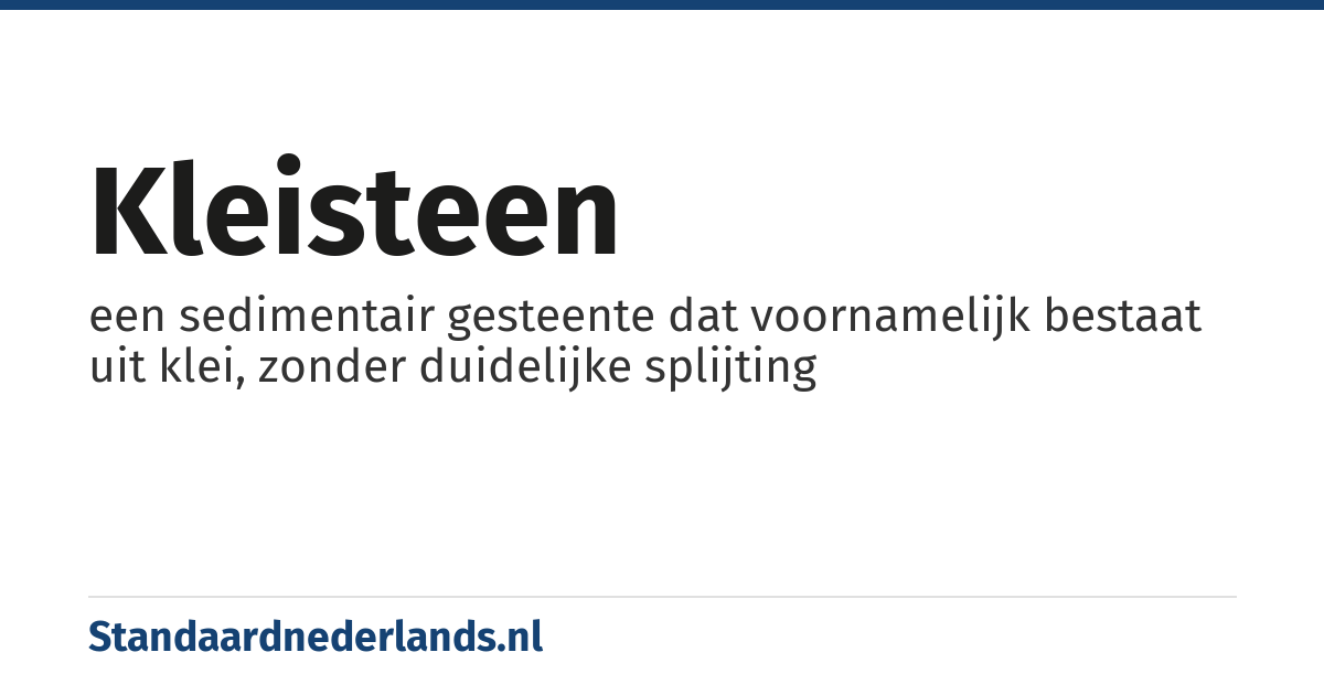 kleisteen: een sedimentair gesteente dat voornamelijk bestaat uit klei, zonder duidelijke splijting