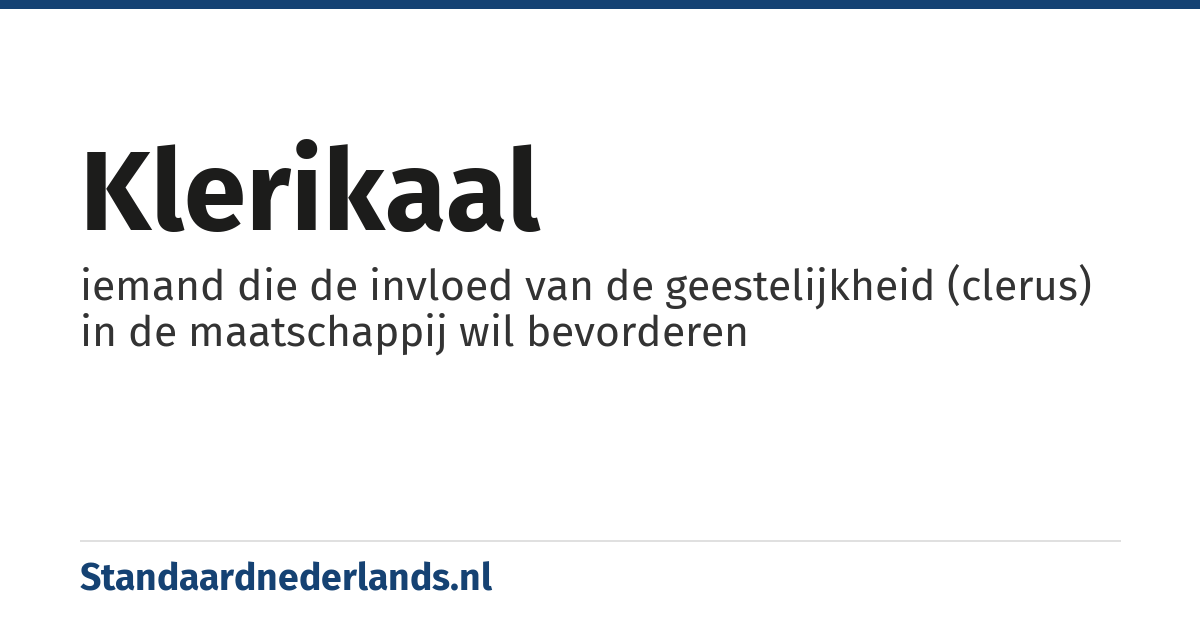 klerikaal: iemand die de invloed van de geestelijkheid (clerus) in de maatschappij wil bevorderen
